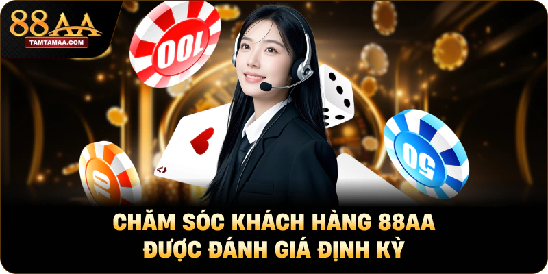 Chăm sóc khách hàng 88AA được đánh giá định kỳ