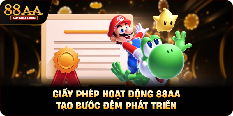 Giấy phép hoạt động 88AA tạo bước đệm phát triển 