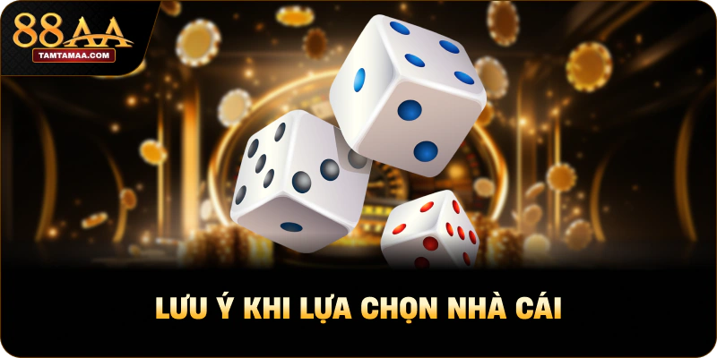 Lưu ý khi lựa chọn nhà cái
