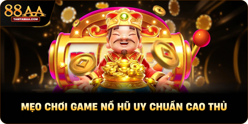 Mẹo chơi game nổ hũ uy chuẩn cao thủ