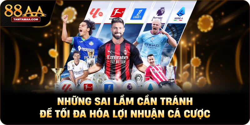 Những sai lầm cần tránh để tối đa hóa lợi nhuận cá cược